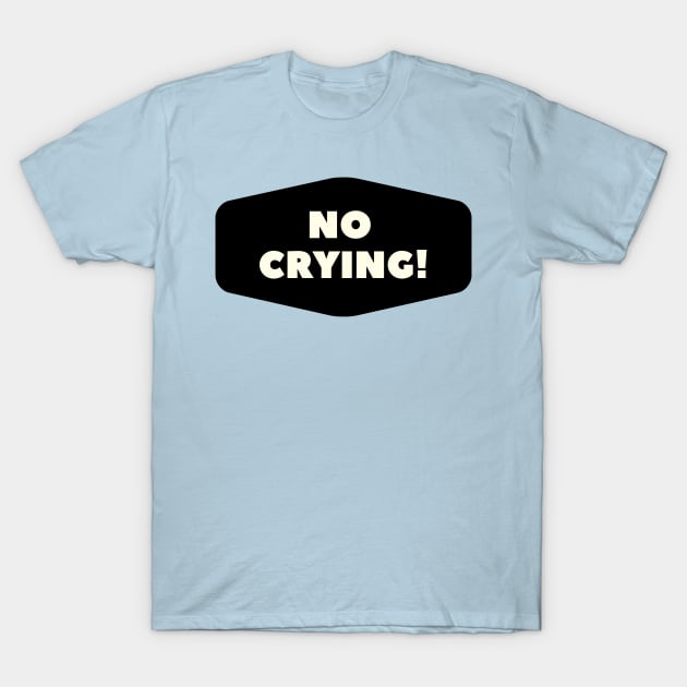 No Crying! T-Shirt by JeromyABailey